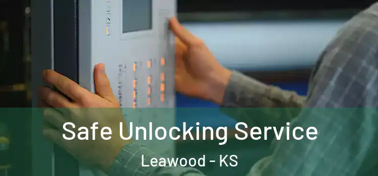 Safe Unlocking Service Leawood - KS